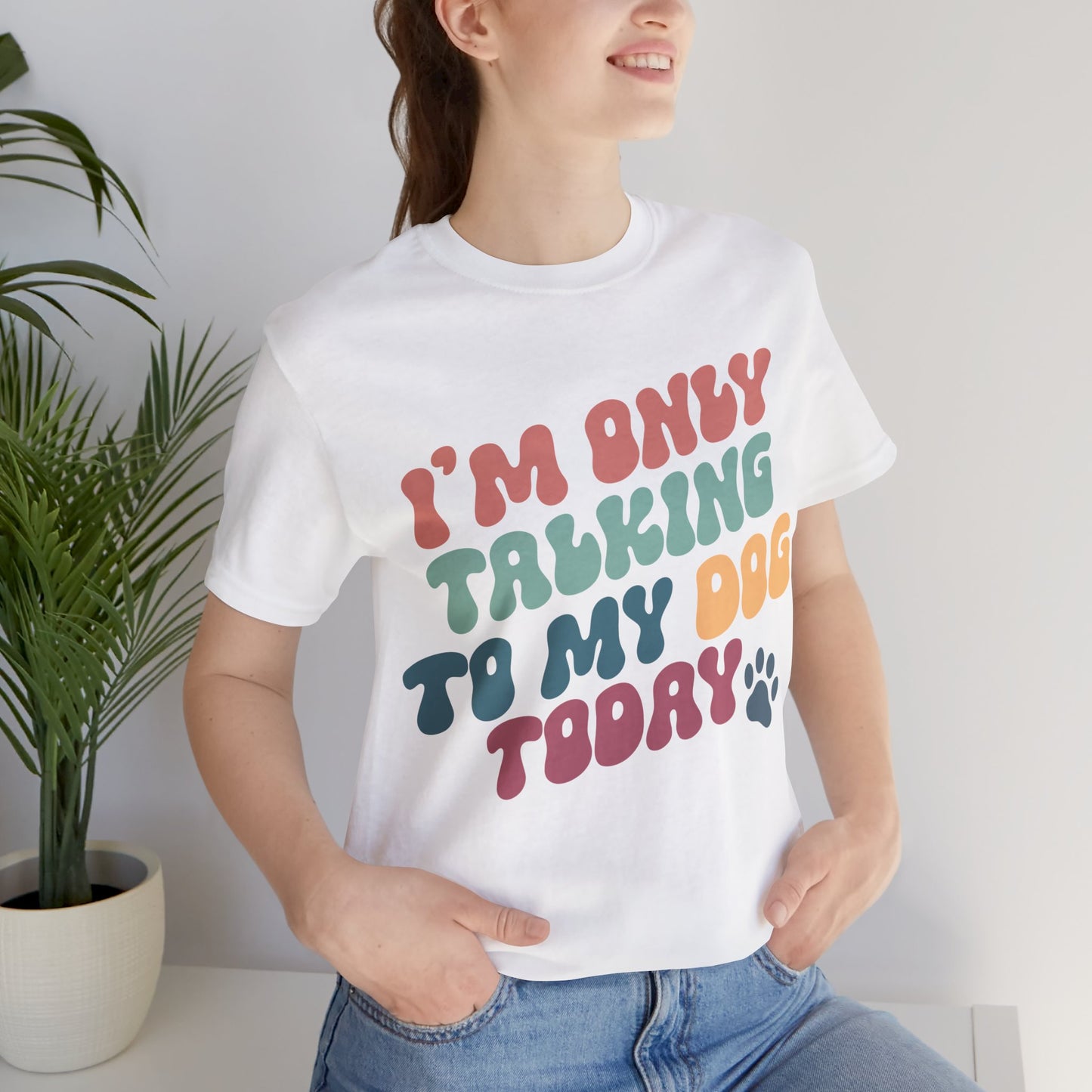 I'm Only Talking To My Dog Today - Bella+Canvas Jersey Short Sleeve Tee
