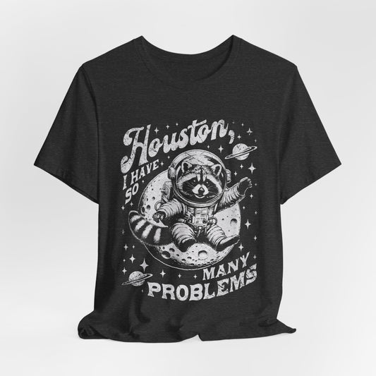 Houston I Have So Many Problems (Space Raccoon) - Bella+Canvas Unisex Jersey Short Sleeve Cotton Tee Shirt