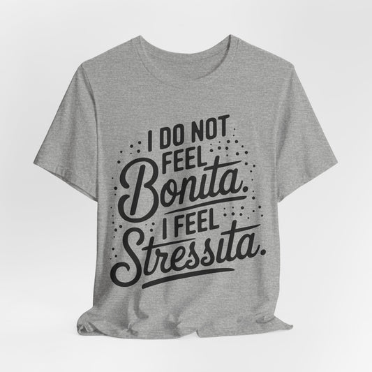 I Do Not Feel Bonita. I Feel Stressita - Bella+Canvas Short Sleeve Tee