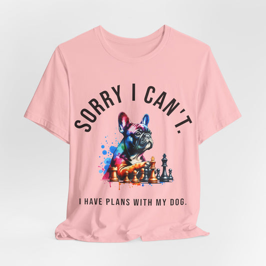 Sorry I Can't, I Have Plans With My Dog - Bella+Canvas Short Sleeve Tee