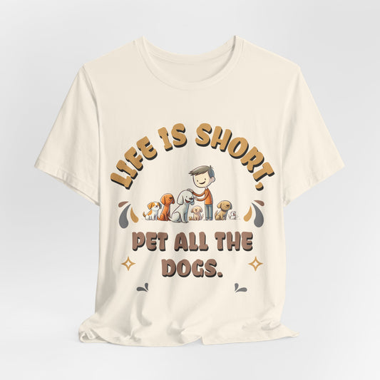 Life Is Short, Pet All The Dogs - Bella+Canvas Short Sleeve Tee