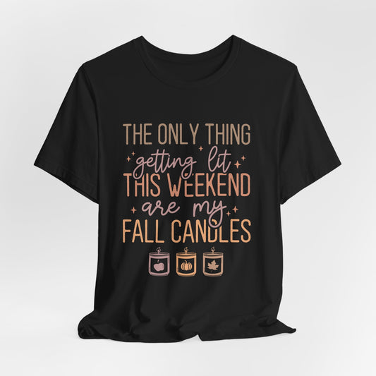 The Only Thing Getting Lit This Weekend Are My Fall Candles - Bella+Canvas Short Sleeve Tee