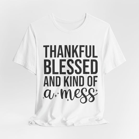 Thankful Blessed And Kind Of A Mess - Bella+Canvas Short Sleeve Tee