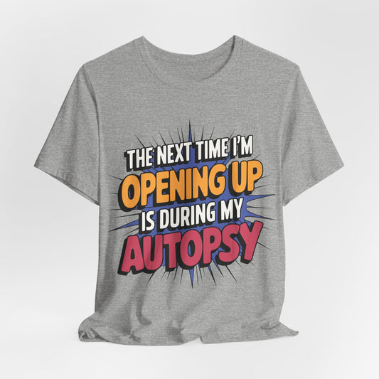 The Next Time I'm Opening Up Is During My Autopsy - Bella+Canvas Unisex Jersey Short Sleeve Cotton Tee