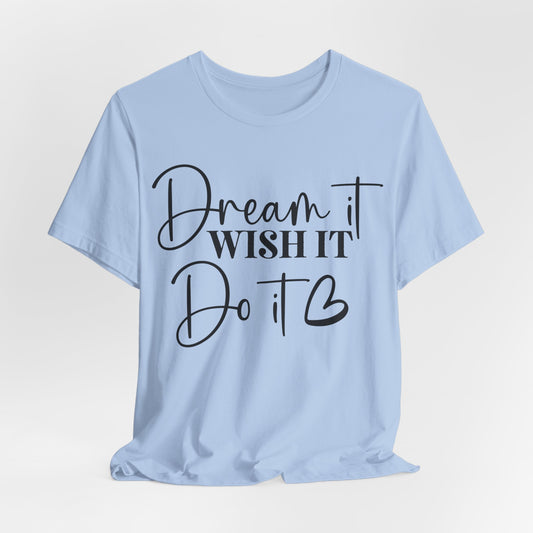 Dream It, Wish It, Do It  - Bella+Canvas Short Sleeve Tee